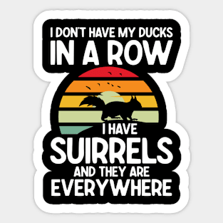 I Don't Have My Ducks in a Row I Have Squirrels And They Are Everywhere Sticker